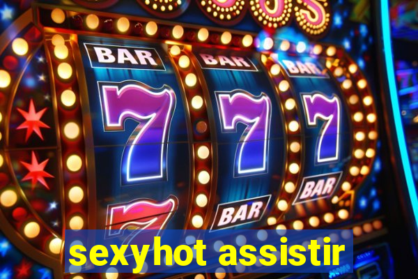 sexyhot assistir